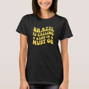 Brazil Is Calling And I Must Go Brasil Brazilian Q T-Shirt