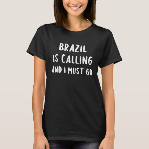 Brazil Is Calling And I Must Go Vacation Funny Cou T-Shirt