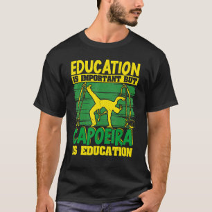 Brazilian Capoeira Dance Martial Education Is Impo T-Shirt