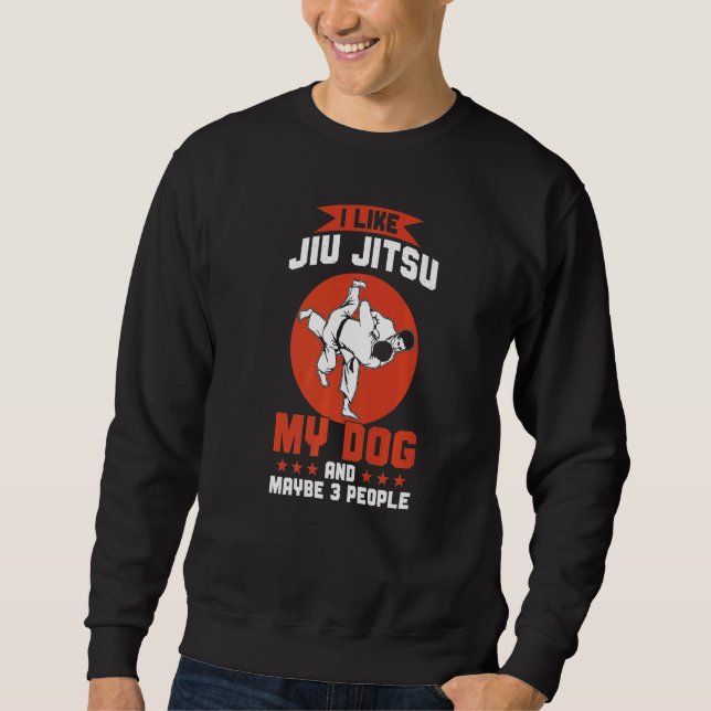 Brazilian Jiu Jitsu  I Like Jiu Jitsu My Dog Sweatshirt (Front)
