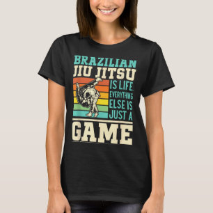 Brazilian Jiu Jitsu is life everything else is a T-Shirt