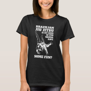 Brazilian Jiu Jitsu Is My Kind Of Fun Kicking Figh T-Shirt