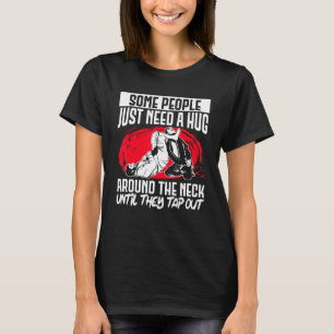 Brazilian Jiu Jitsu Mma Bjj Hugger Some People Jus T-Shirt