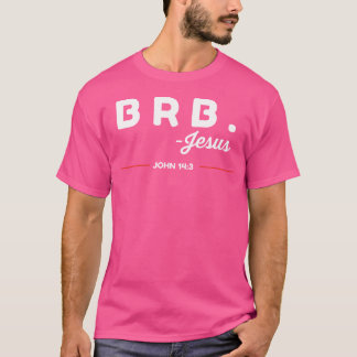 Brb Be Right Back Jesus Funny Bible Verse T-Shirt