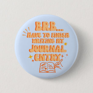 BRB Have To Finish Writing My Journal Entry 6 Cm Round Badge