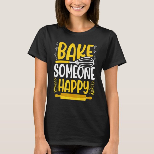 Bread Baker  Baking Pun Bake Someone Happy Bread T-Shirt (Front)