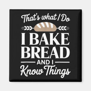 Bread Baker Gift I Bake Bread And I Know Things  Magnet