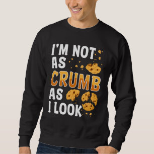 Bread Baking Bread Maker I'm Not As Crumb As I Loo Sweatshirt