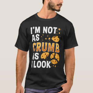 Bread Baking Bread Maker I'm Not As Crumb As I Loo T-Shirt