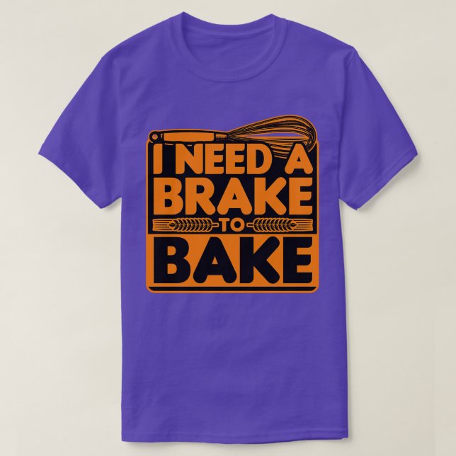 Bread Baking I Need A Brake To Bake T-Shirt (Design Front)