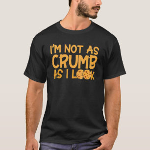 Bread Baking Not As Crumb As I Look Bakery Baker T-Shirt