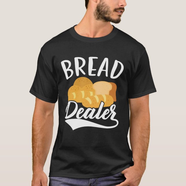 Bread Dealer Baking  Pastries Confectionery Baker  T-Shirt (Front)