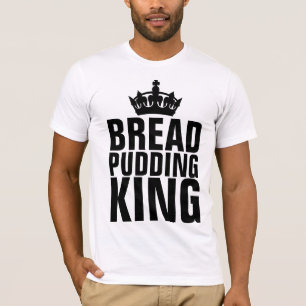 BREAD PUDDING KING T-SHIRTS