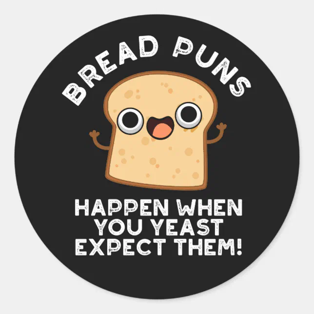 Bread Puns Happen When You Yeast Expect Them Classic Round Sticker Zazzle