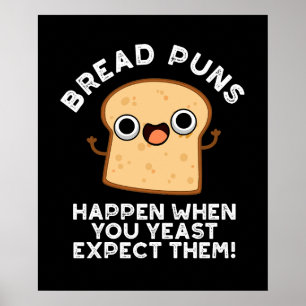 Bread Puns Happen When You Yeast Expect Them Poster