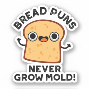 Bread Puns Never Grow Mould Funny Food Pun 
