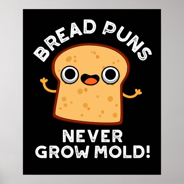 Bread Puns Never Grow Mould Funny Food Pun Dark BG Poster (Front)
