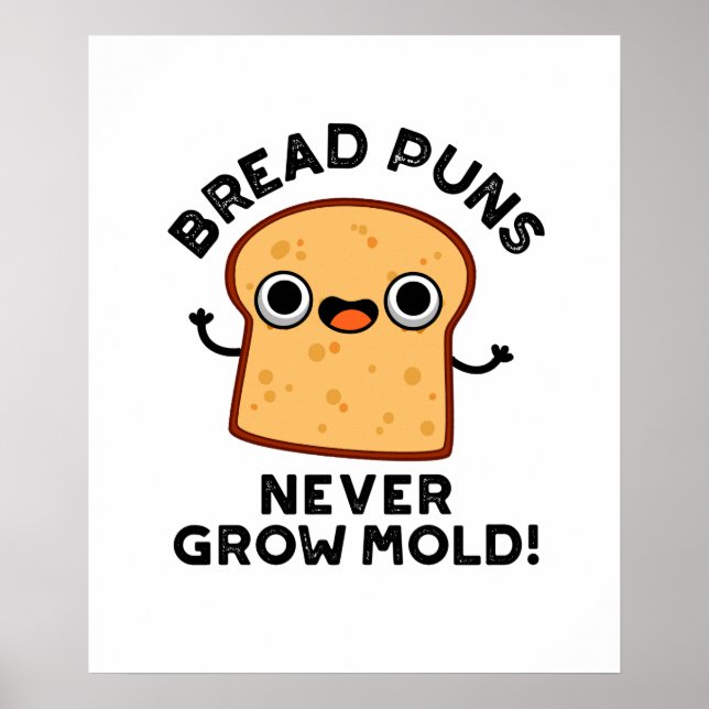Bread Puns Never Grow Mould Funny Food Pun  Poster (Front)