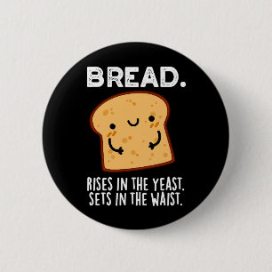 Bread Rises In The Yeast Sets In The Waist Dark BG 6 Cm Round Badge