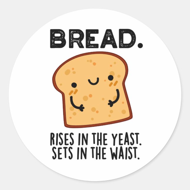 Bread Rises In The Yeast Sets In The Waist Pun Classic Round Sticker (Front)