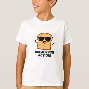 Bready For Action Funny Bread Pun  T-Shirt