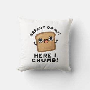 Bready Or Not Here I Crumb Funny Bread Pun  Cushion