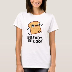 Bready Set Go Funny Running Bread Pun T-Shirt