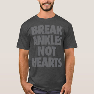 Break Ankles Not Hearts  T-Shirt