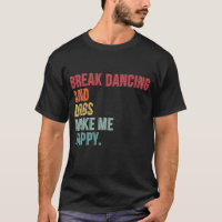 Break Dancing And Dogs Make Me Happy Funny