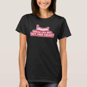 Break Her Bed Not Her Heart T-Shirt