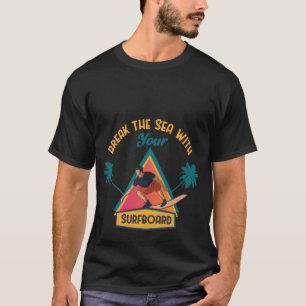 Break the Sea With Your Surfboard Retro Surfing T-Shirt