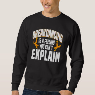Breakdancing Breaker Breaking Feeling You Can't Ex Sweatshirt