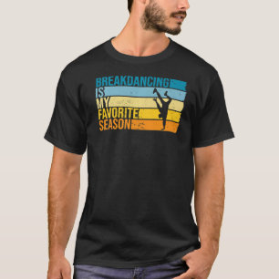 Breakdancing Is My Favourite Season For Breakdance T-Shirt