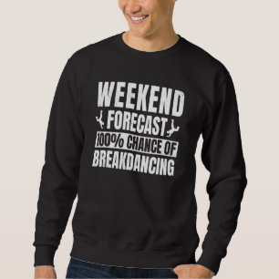 Breakdancing Weekend Forecast Breaker Hip hop Danc Sweatshirt