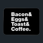 Breakfast (Bacon & Eggs & Toast & Coffee.) Magnet<br><div class="desc">Funny Foodie Breakfast Humour ~ Bacon and Eggs and Toast and Coffee.

Globe Trotters specialises in idiosyncratic imagery from around the globe. Here you will find unique Greeting Cards,  Postcards,  Posters,  Mousepads and more.</div>