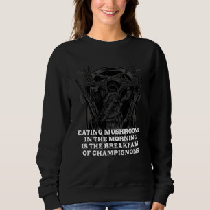 Breakfast of Champignons Mushroom Hunting Cottagec Sweatshirt