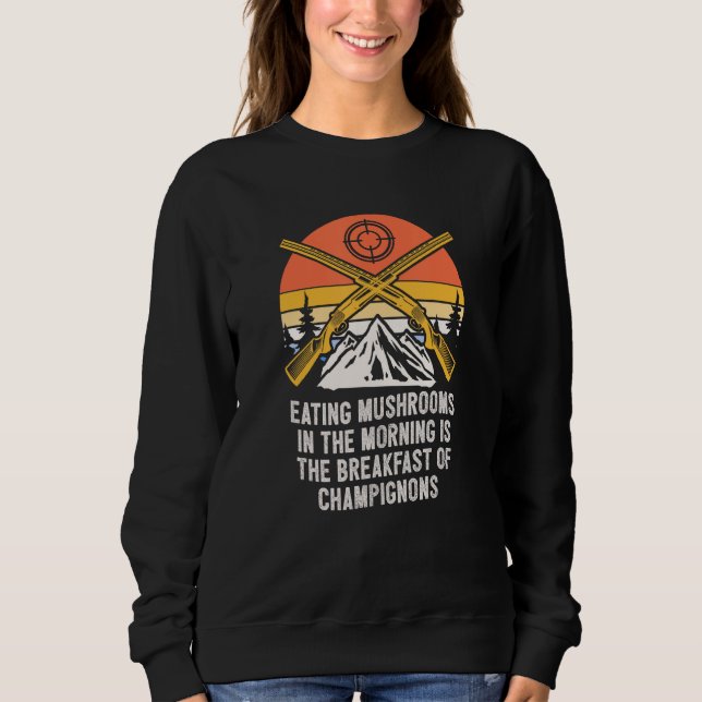 Breakfast of Champignons Mushroom Hunting Cottagec Sweatshirt (Front)
