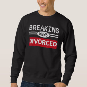 Breaking News Divorced Divorcee Announcement Ex Wi Sweatshirt