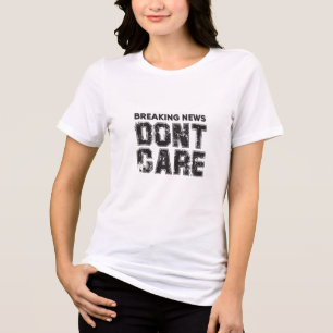 breaking news : don't care Tri-Blend shirt