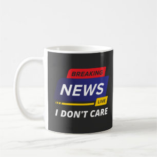 Breaking News I Don't Care Funny Coffee Mug