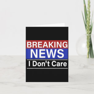 Breaking News I Don't Care Funny Sarcasm Humor Tv Card