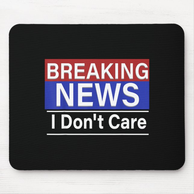 Breaking News I Don't Care Funny Sarcasm Humor Tv  Mouse Pad (Front)