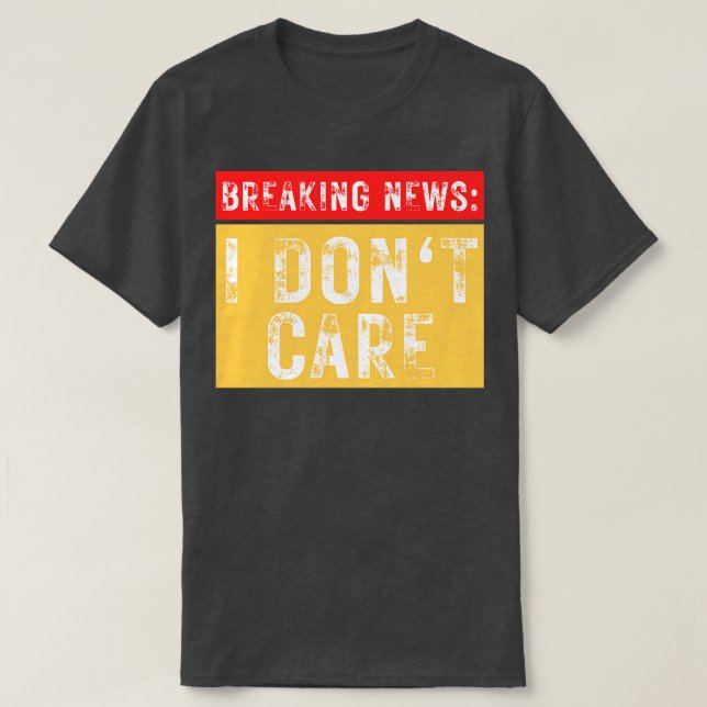 Breaking News I Dont Care Funny Sarcastic 11 T-Shirt (Design Front)