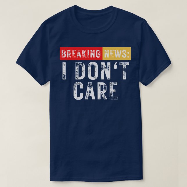 Breaking News I Dont Care Funny Sarcastic 24 T-Shirt (Design Front)