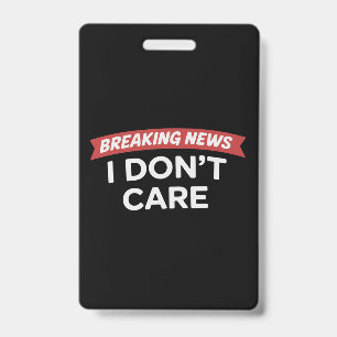 Breaking News I Don't Care Funny Sarcastic Joke  ID Badge