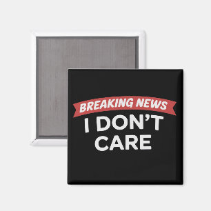 Breaking News I Don't Care Funny Sarcastic Joke  Magnet