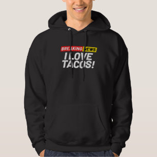 Breaking News I Don't Care I Love Tacos So Much Hoodie