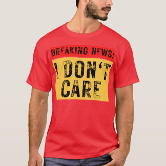 Breaking News I Dont e Funny Sarcastic 18 T-Shirt