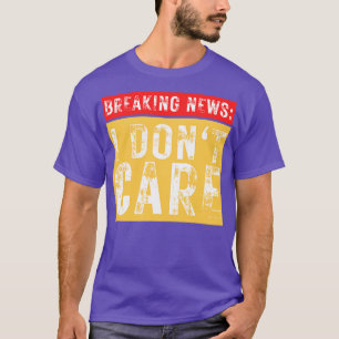 Breaking News I Dont e Funny Sarcastic 19 T-Shirt