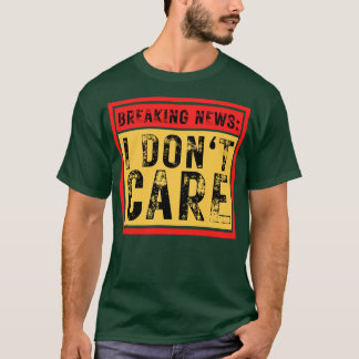 Breaking News I Dont e Funny Sarcastic 21 T-Shirt
